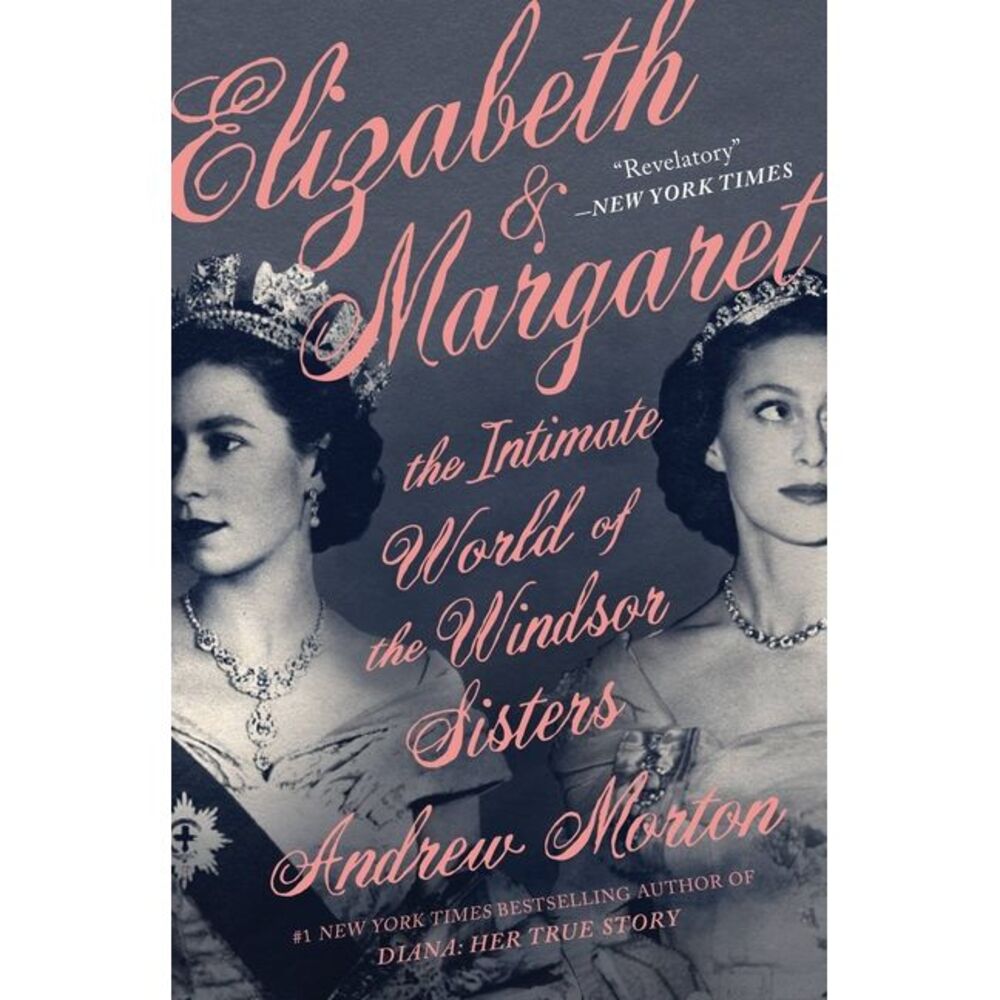 Elizabeth & Margaret: The Intimate World of the Windsor Sisters -- Andrew Morton